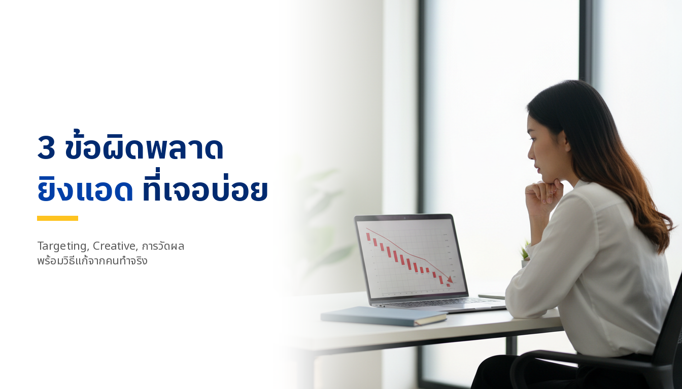 3 ข้อผิดพลาดยิงแอดที่มือใหม่เจอบ่อยสุด (และวิธีแก้)