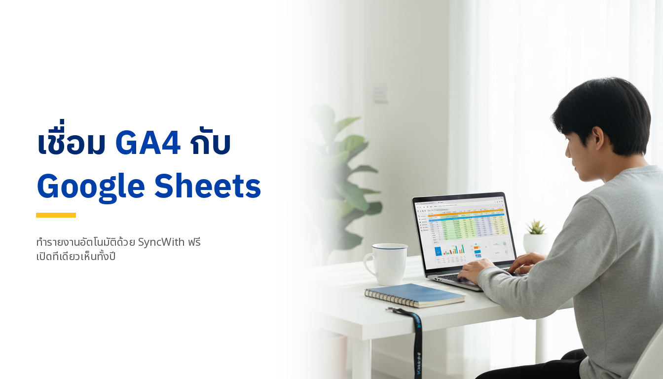 เชื่อม GA4 กับ Google Sheets อัตโนมัติด้วย SyncWith (ฟรี)